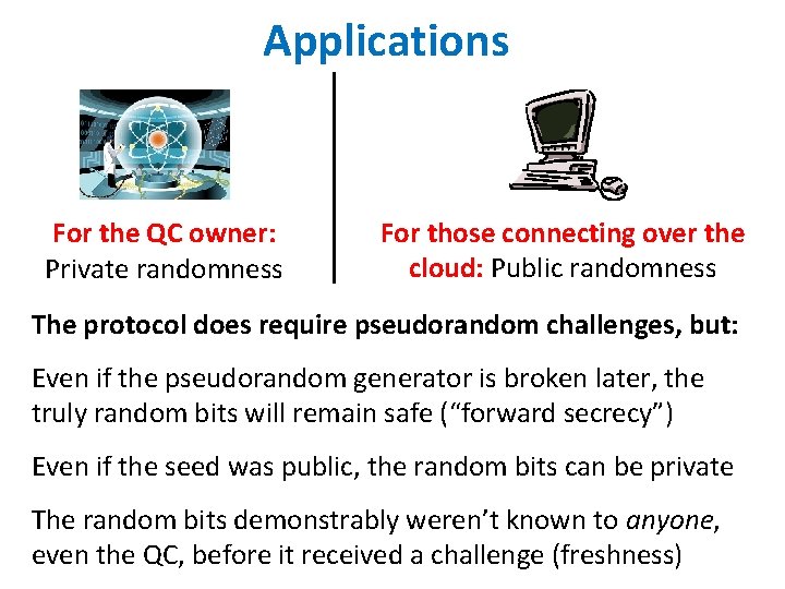 Applications For the QC owner: Private randomness For those connecting over the cloud: Public