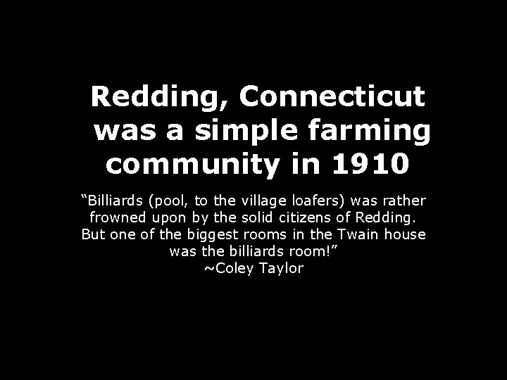 Redding, Connecticut was a simple farming community in 1910 “Billiards (pool, to the village