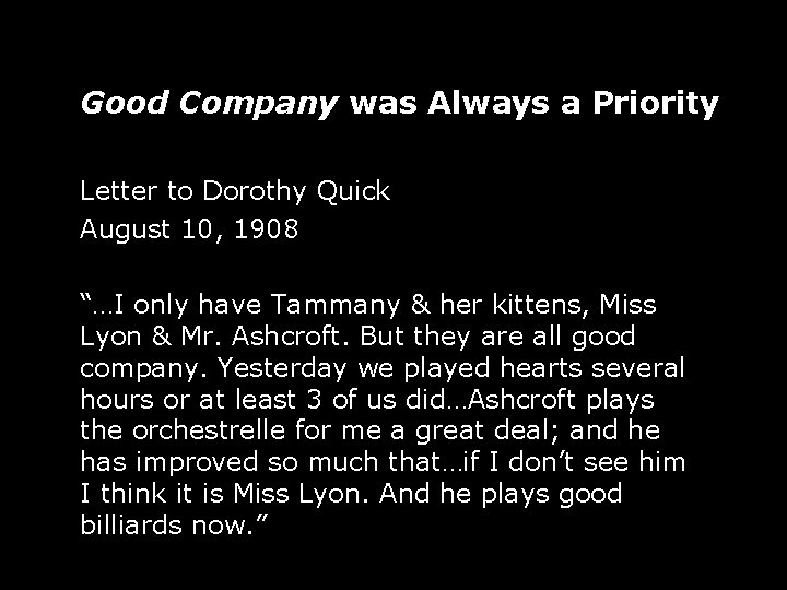 Good Company was Always a Priority Letter to Dorothy Quick August 10, 1908 “…I