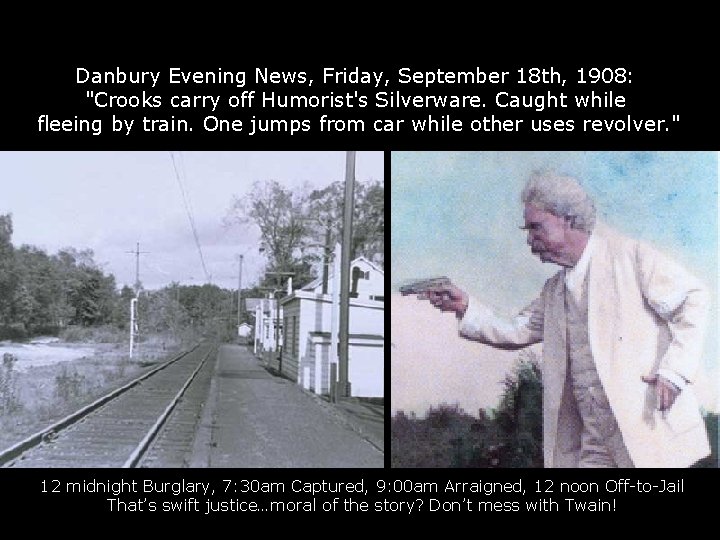 Danbury Evening News, Friday, September 18 th, 1908: "Crooks carry off Humorist's Silverware. Caught