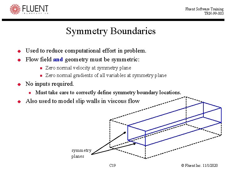 Fluent Software Training TRN-99 -003 Symmetry Boundaries u u Used to reduce computational effort
