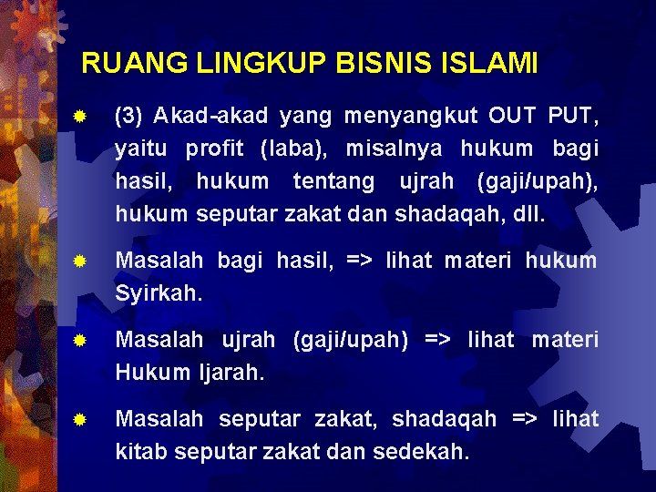 RUANG LINGKUP BISNIS ISLAMI ® (3) Akad-akad yang menyangkut OUT PUT, yaitu profit (laba),