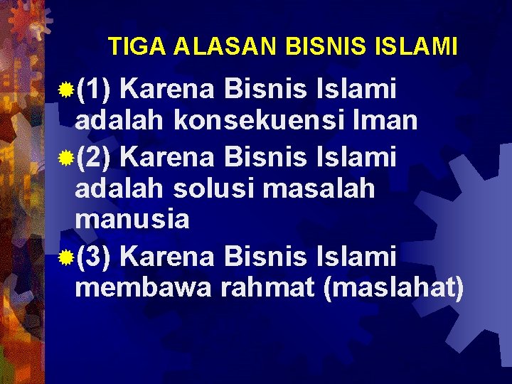 TIGA ALASAN BISNIS ISLAMI ®(1) Karena Bisnis Islami adalah konsekuensi Iman ®(2) Karena Bisnis