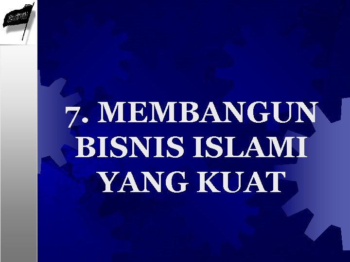7. MEMBANGUN BISNIS ISLAMI YANG KUAT 