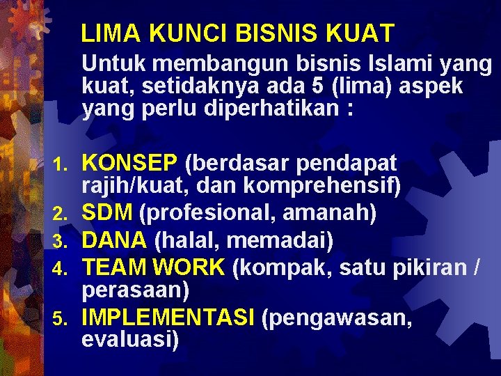 LIMA KUNCI BISNIS KUAT Untuk membangun bisnis Islami yang kuat, setidaknya ada 5 (lima)