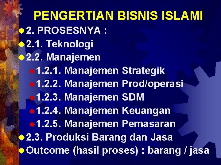 PENGERTIAN BISNIS ISLAMI ® 2. PROSESNYA : ® 2. 1. Teknologi ® 2. 2.