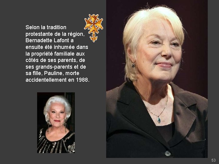 Selon la tradition protestante de la région, Bernadette Lafont a ensuite été inhumée dans