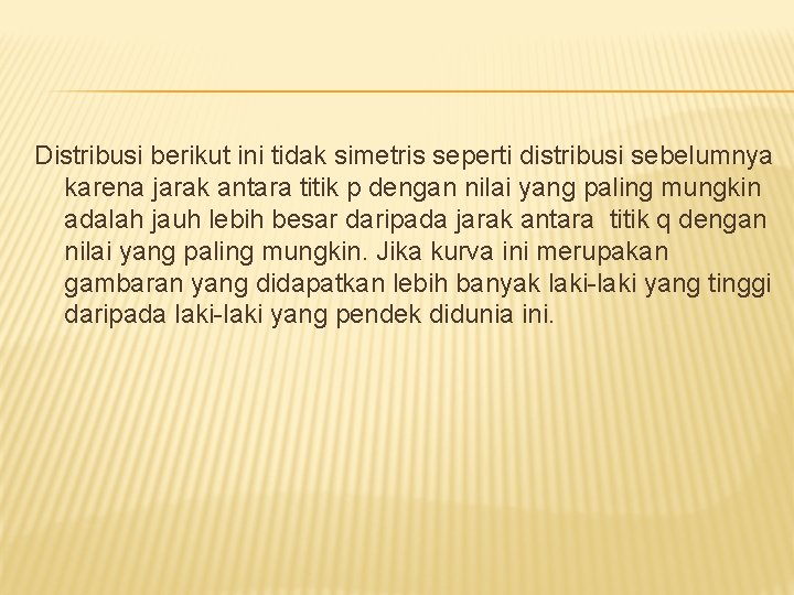 Distribusi berikut ini tidak simetris seperti distribusi sebelumnya karena jarak antara titik p dengan