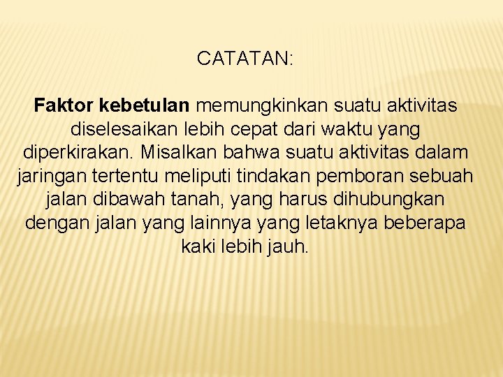 CATATAN: Faktor kebetulan memungkinkan suatu aktivitas diselesaikan lebih cepat dari waktu yang diperkirakan. Misalkan