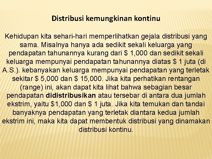 Distribusi kemungkinan kontinu Kehidupan kita sehari-hari memperlihatkan gejala distribusi yang sama. Misalnya hanya ada