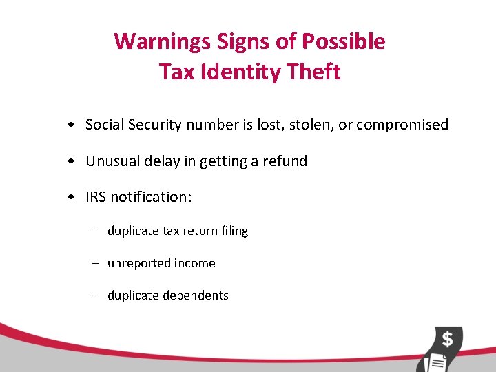 Warnings Signs of Possible Tax Identity Theft • Social Security number is lost, stolen,