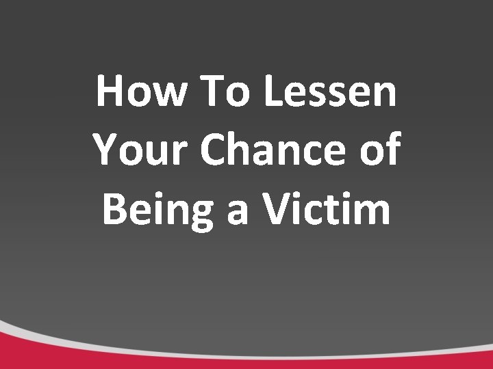 How To Lessen Your Chance of Being a Victim 