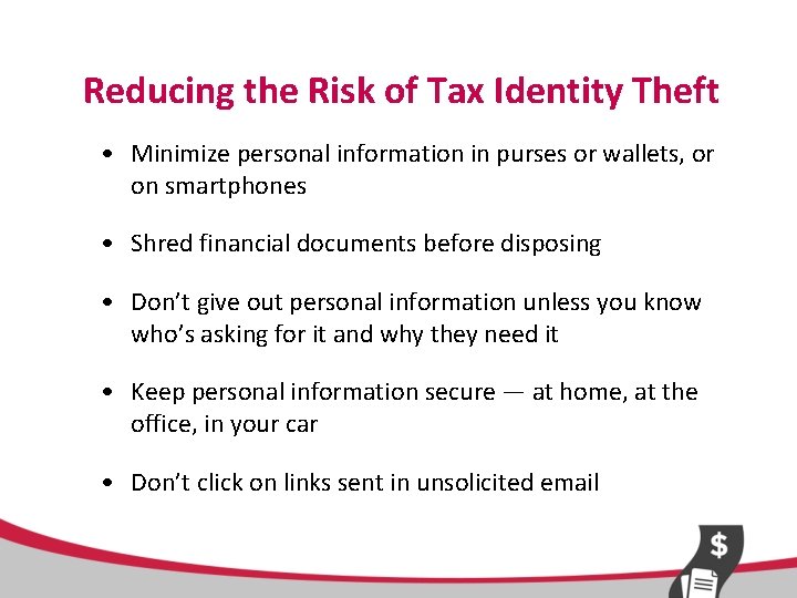 Reducing the Risk of Tax Identity Theft • Minimize personal information in purses or