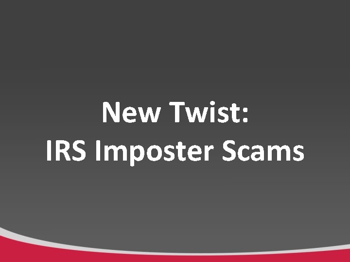 New Twist: IRS Imposter Scams 