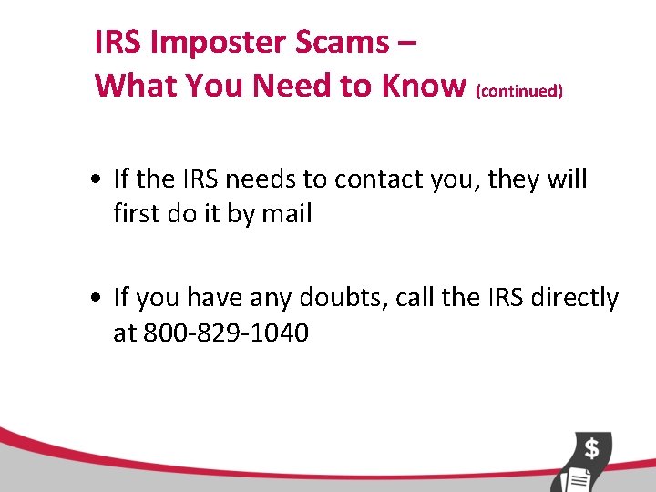 IRS Imposter Scams – What You Need to Know (continued) • If the IRS