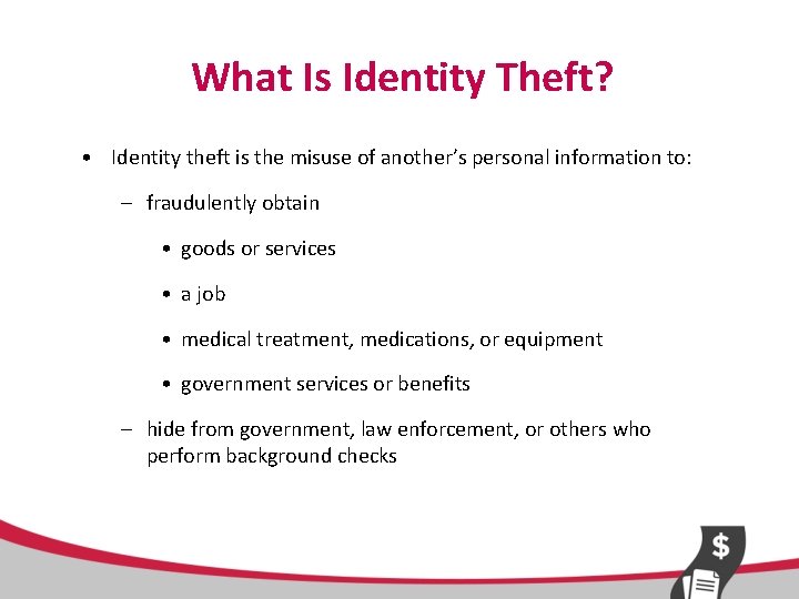 What Is Identity Theft? • Identity theft is the misuse of another’s personal information