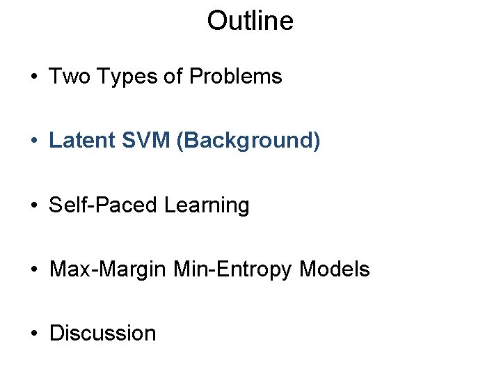 Outline • Two Types of Problems • Latent SVM (Background) • Self-Paced Learning •