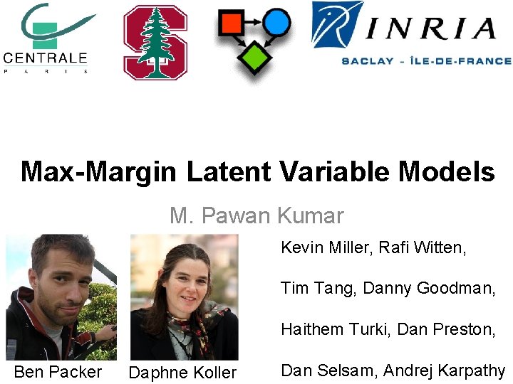 Max-Margin Latent Variable Models M. Pawan Kumar Kevin Miller, Rafi Witten, Tim Tang, Danny