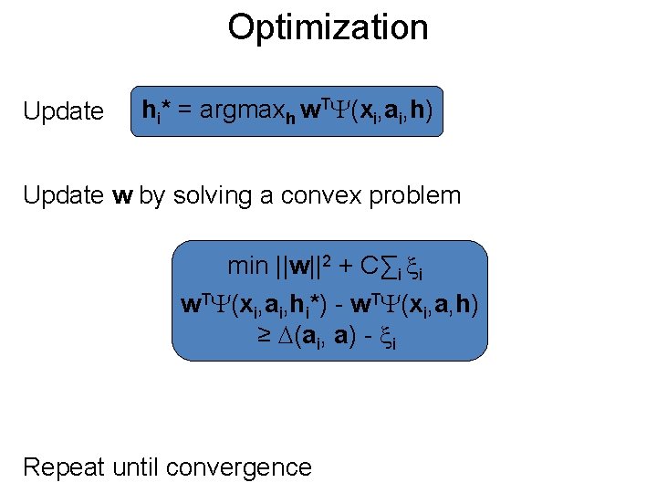 Optimization Update hi* = argmaxh w. T (xi, ai, h) Update w by solving