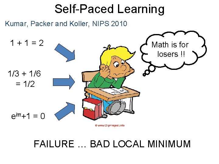 Self-Paced Learning Kumar, Packer and Koller, NIPS 2010 1+1=2 Math is for losers !!