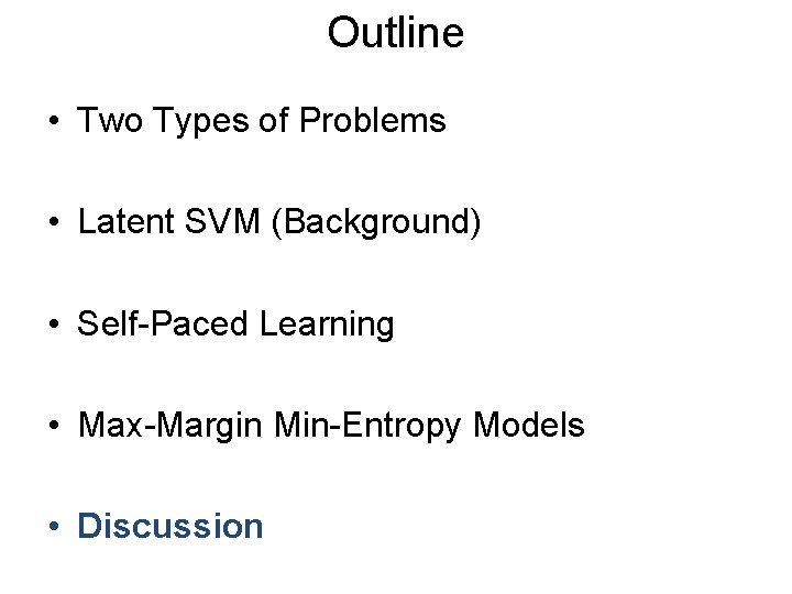 Outline • Two Types of Problems • Latent SVM (Background) • Self-Paced Learning •