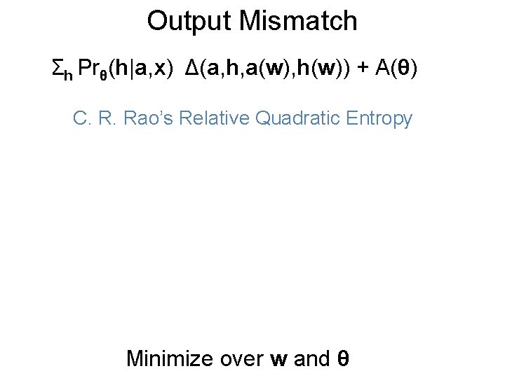 Output Mismatch Σh Prθ(h|a, x) Δ(a, h, a(w), h(w)) + A(θ) C. R. Rao’s