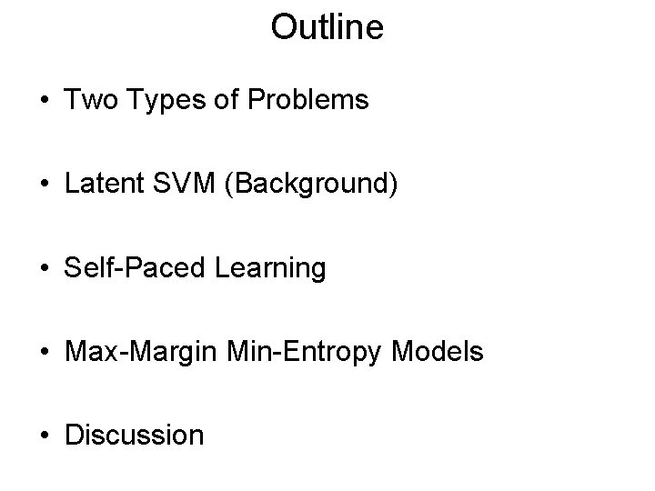 Outline • Two Types of Problems • Latent SVM (Background) • Self-Paced Learning •