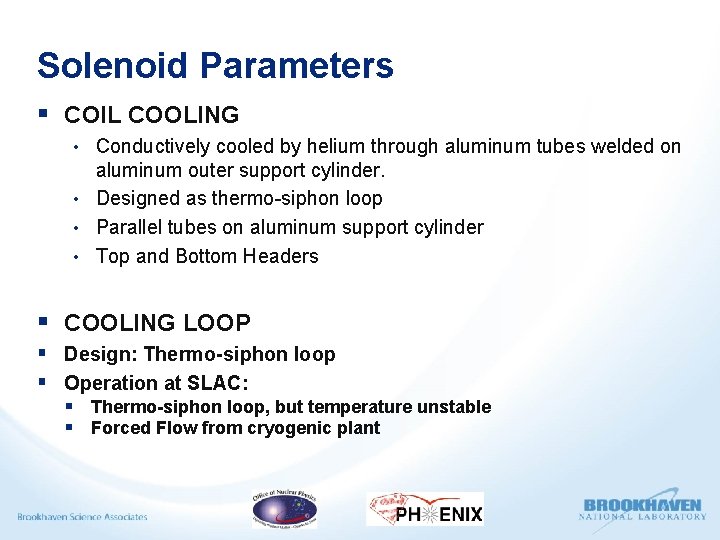 Solenoid Parameters § COIL COOLING • Conductively cooled by helium through aluminum tubes welded