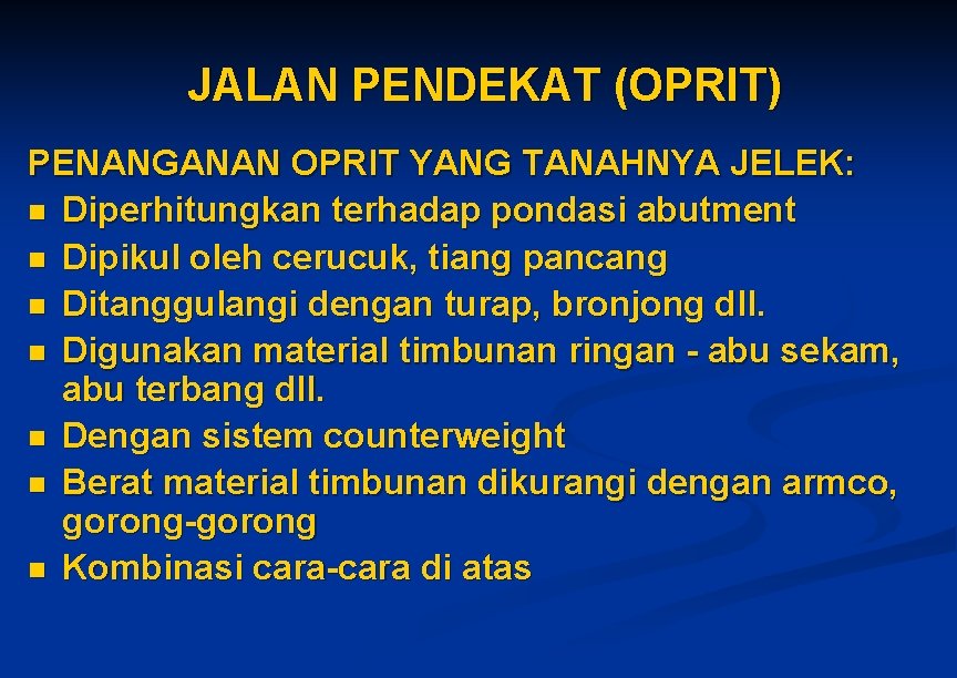 JALAN PENDEKAT (OPRIT) PENANGANAN OPRIT YANG TANAHNYA JELEK: n Diperhitungkan terhadap pondasi abutment n JALAN PENDEKAT (OPRIT) PENANGANAN OPRIT YANG TANAHNYA JELEK: n Diperhitungkan terhadap pondasi abutment n