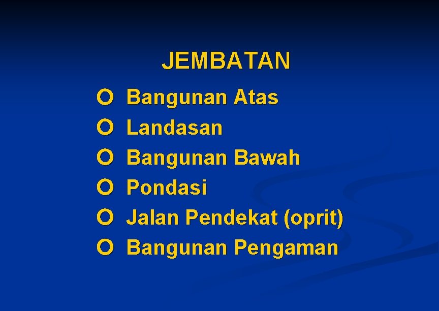 JEMBATAN Bangunan Atas Landasan Bangunan Bawah Pondasi Jalan Pendekat (oprit) Bangunan Pengaman JEMBATAN Bangunan Atas Landasan Bangunan Bawah Pondasi Jalan Pendekat (oprit) Bangunan Pengaman