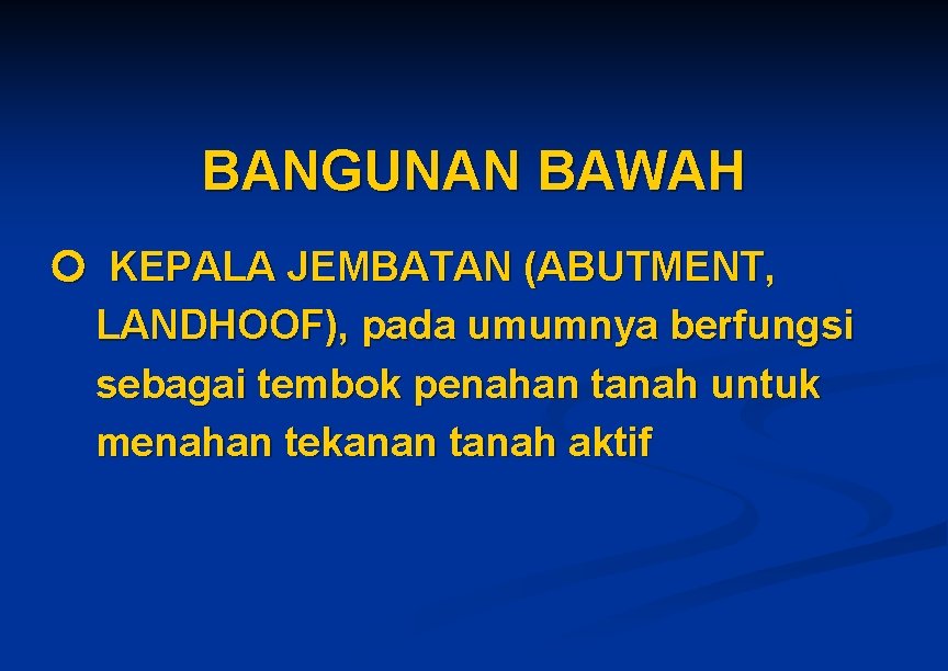 BANGUNAN BAWAH KEPALA JEMBATAN (ABUTMENT, LANDHOOF), pada umumnya berfungsi sebagai tembok penahan tanah untuk BANGUNAN BAWAH KEPALA JEMBATAN (ABUTMENT, LANDHOOF), pada umumnya berfungsi sebagai tembok penahan tanah untuk