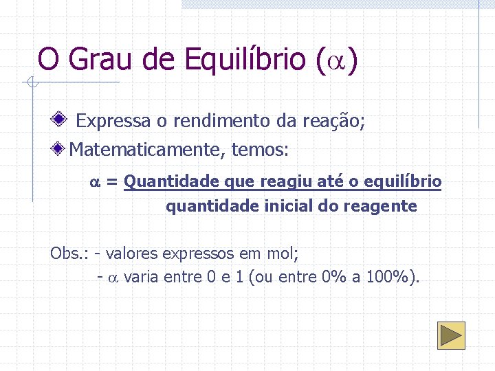 O Grau de Equilíbrio ( ) Expressa o rendimento da reação; Matematicamente, temos: =