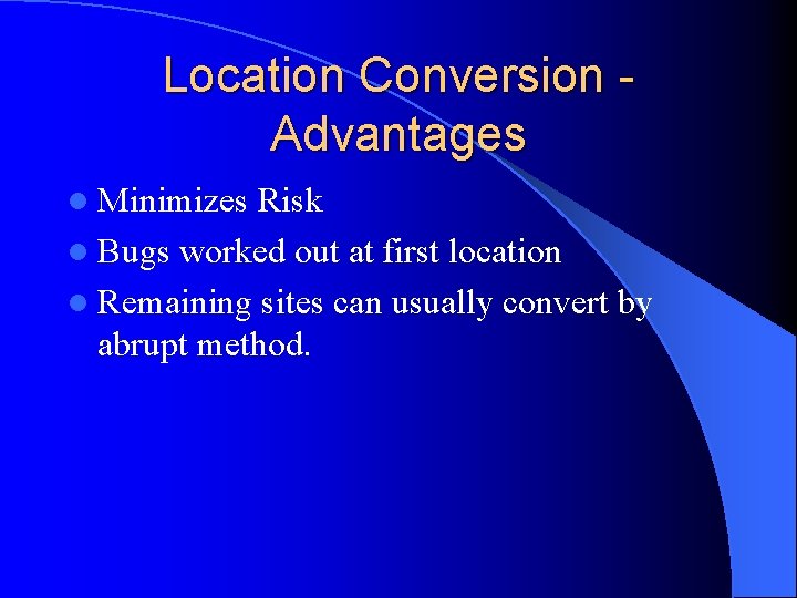 Location Conversion Advantages l Minimizes Risk l Bugs worked out at first location l