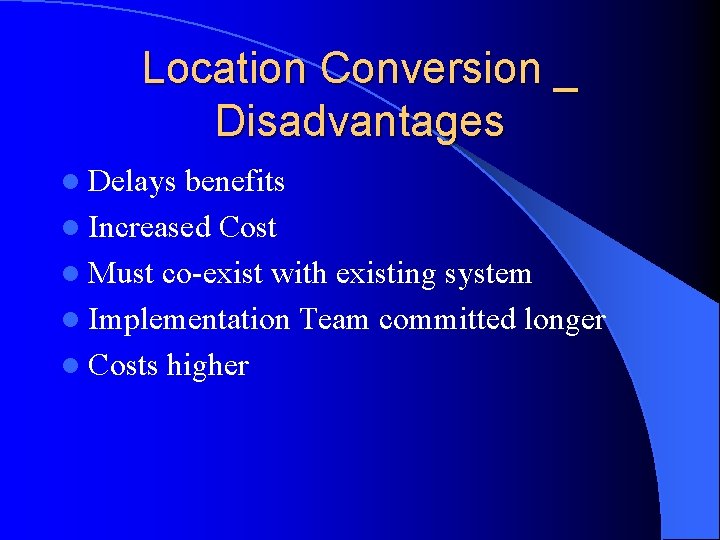 Location Conversion _ Disadvantages l Delays benefits l Increased Cost l Must co-exist with