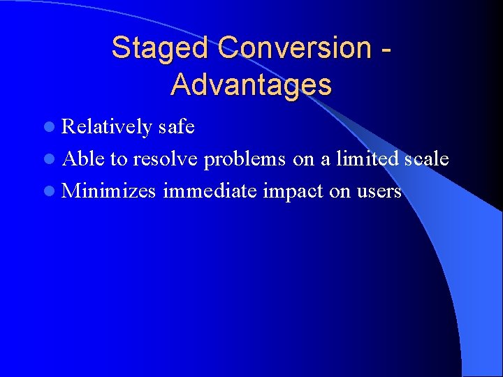 Staged Conversion Advantages l Relatively safe l Able to resolve problems on a limited