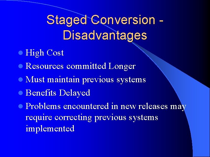 Staged Conversion Disadvantages l High Cost l Resources committed Longer l Must maintain previous