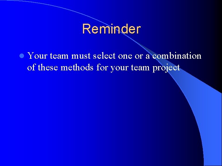 Reminder l Your team must select one or a combination of these methods for