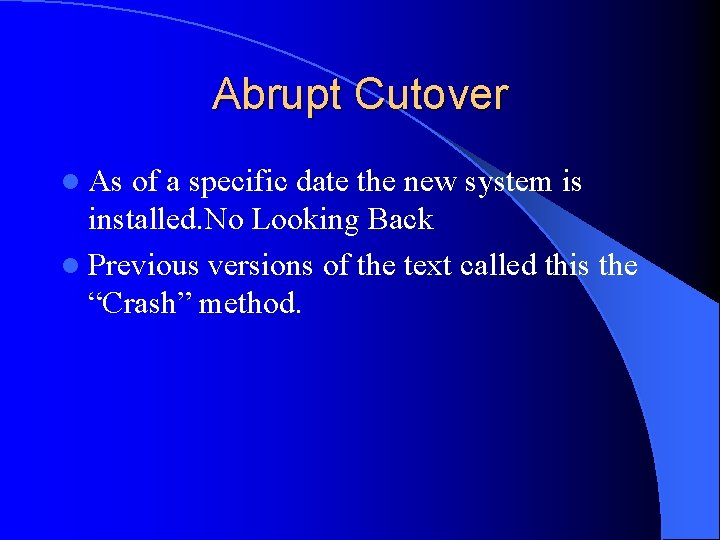 Abrupt Cutover l As of a specific date the new system is installed. No