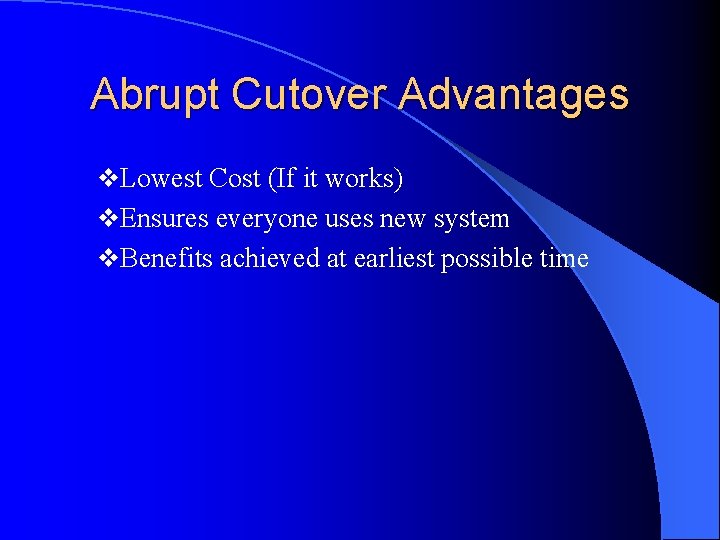 Abrupt Cutover Advantages v. Lowest Cost (If it works) v. Ensures everyone uses new