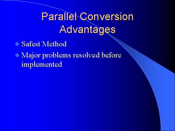 Parallel Conversion Advantages l Safest Method l Major problems resolved before implemented 