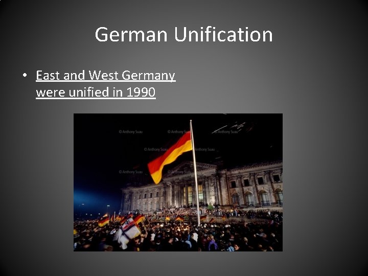 German Unification • East and West Germany were unified in 1990 