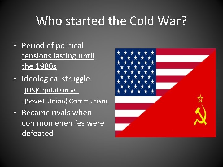 Who started the Cold War? • Period of political tensions lasting until the 1980