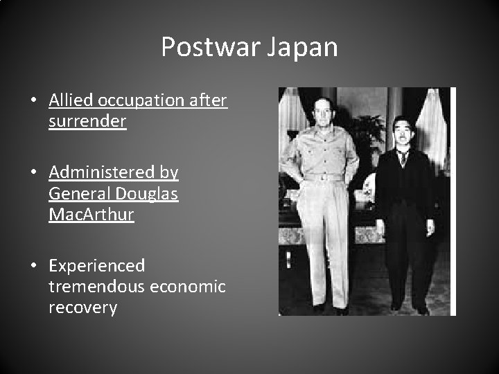 Postwar Japan • Allied occupation after surrender • Administered by General Douglas Mac. Arthur