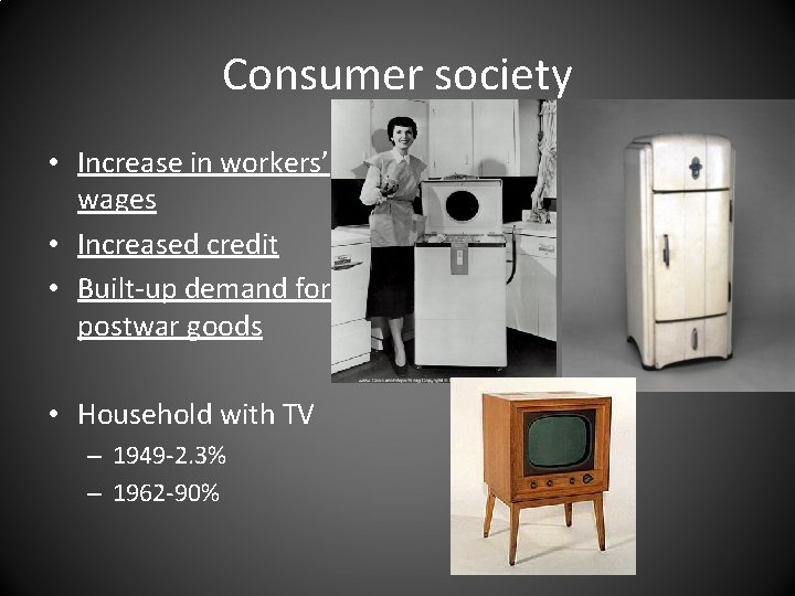 Consumer society • Increase in workers’ wages • Increased credit • Built-up demand for
