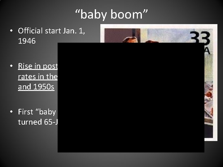 “baby boom” • Official start Jan. 1, 1946 • Rise in postwar birth rates