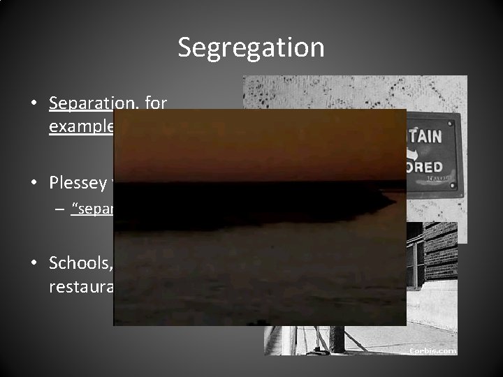 Segregation • Separation, for example, by race • Plessey v. Ferguson – “separate but
