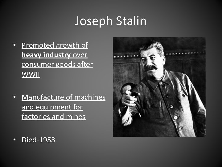 Joseph Stalin • Promoted growth of heavy industry over consumer goods after WWII •