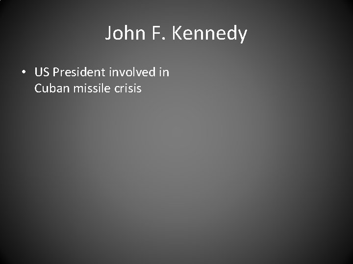 John F. Kennedy • US President involved in Cuban missile crisis 