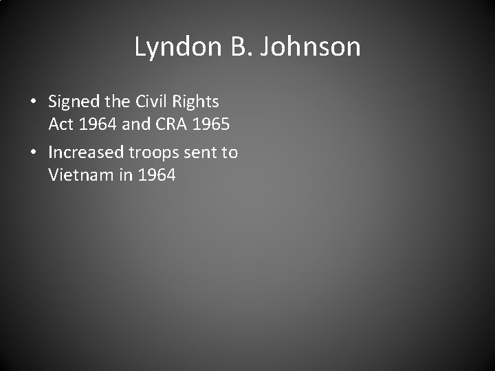 Lyndon B. Johnson • Signed the Civil Rights Act 1964 and CRA 1965 •