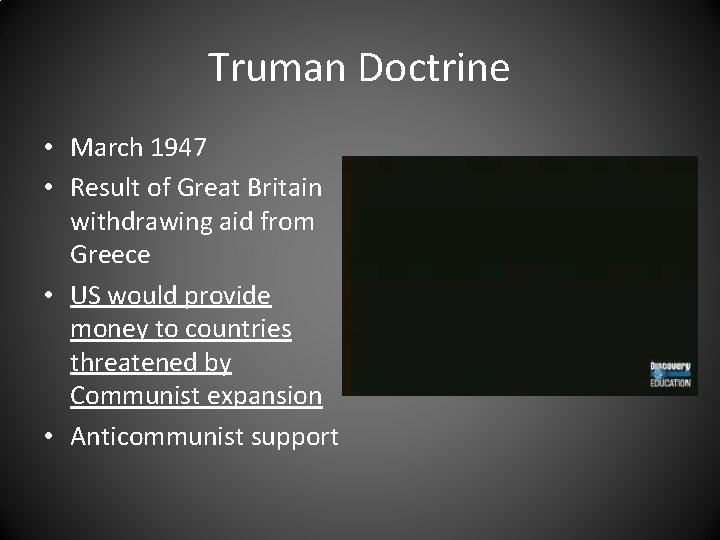 Truman Doctrine • March 1947 • Result of Great Britain withdrawing aid from Greece